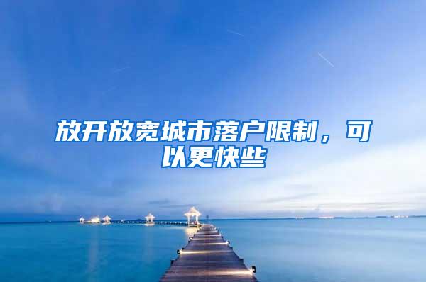 放开放宽城市落户限制，可以更快些