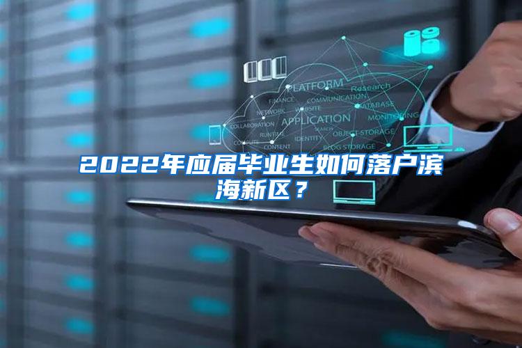 2022年应届毕业生如何落户滨海新区？