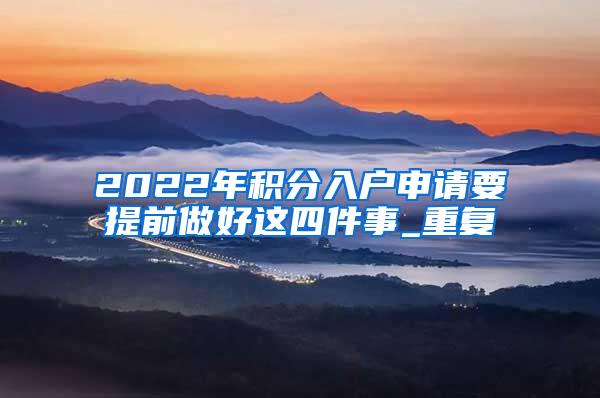 2022年积分入户申请要提前做好这四件事_重复