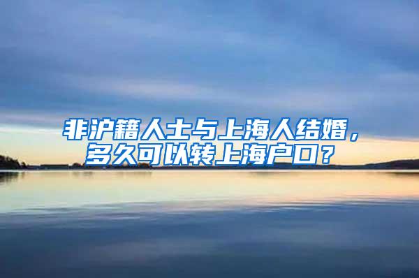 非沪籍人士与上海人结婚，多久可以转上海户口？