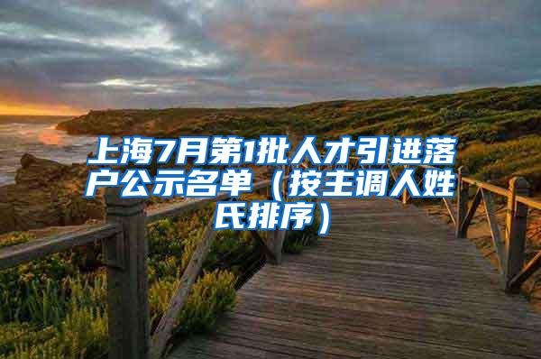上海7月第1批人才引进落户公示名单（按主调人姓氏排序）