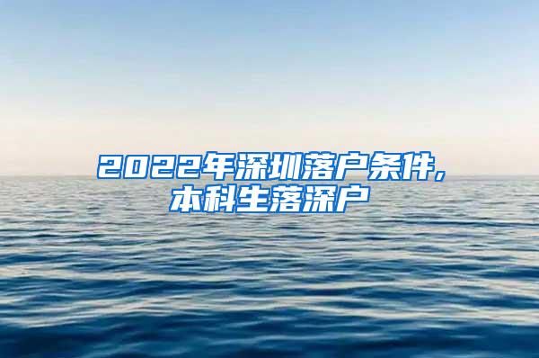 2022年深圳落户条件,本科生落深户