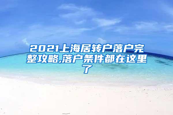 2021上海居转户落户完整攻略,落户条件都在这里了