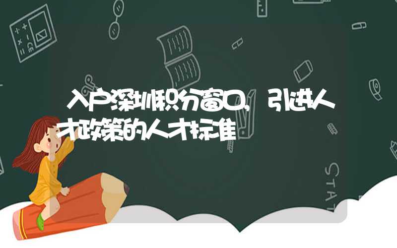 入户深圳积分窗口,引进人才政策的人才标准