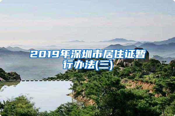 2019年深圳市居住证暂行办法(三)