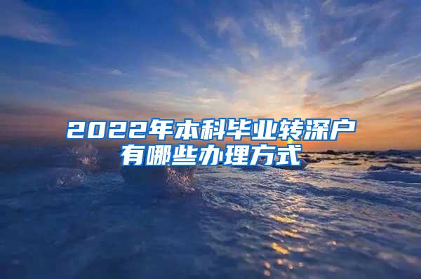 2022年本科毕业转深户有哪些办理方式
