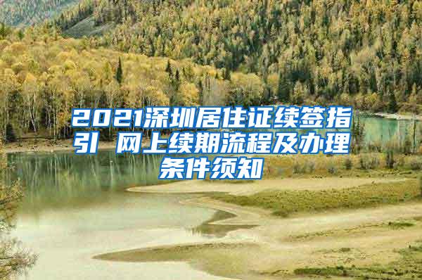 2021深圳居住证续签指引 网上续期流程及办理条件须知