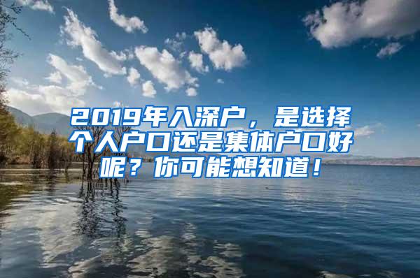 2019年入深户，是选择个人户口还是集体户口好呢？你可能想知道！