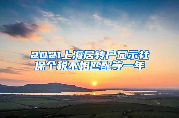 2021上海居转户显示社保个税不相匹配等一年