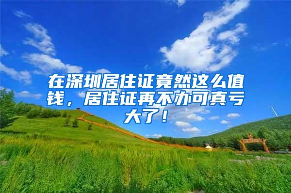 在深圳居住证竟然这么值钱，居住证再不办可真亏大了！