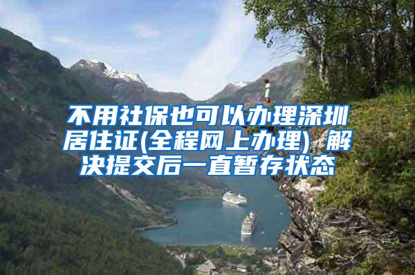 不用社保也可以办理深圳居住证(全程网上办理) 解决提交后一直暂存状态