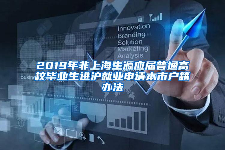 2019年非上海生源应届普通高校毕业生进沪就业申请本市户籍办法
