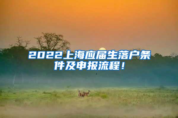 2022上海应届生落户条件及申报流程！