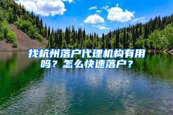 找杭州落户代理机构有用吗？怎么快速落户？
