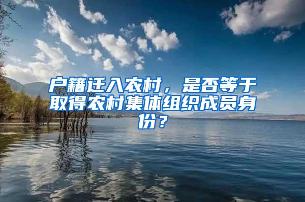 户籍迁入农村，是否等于取得农村集体组织成员身份？