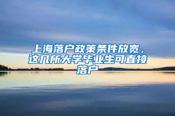 上海落户政策条件放宽，这几所大学毕业生可直接落户