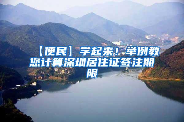 【便民】学起来！举例教您计算深圳居住证签注期限