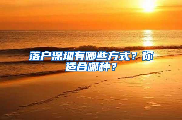 落户深圳有哪些方式？你适合哪种？