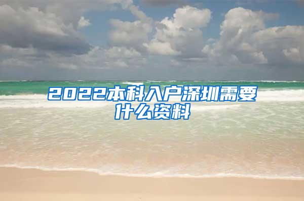 2022本科入户深圳需要什么资料