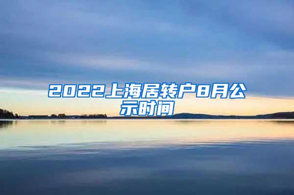 2022上海居转户8月公示时间