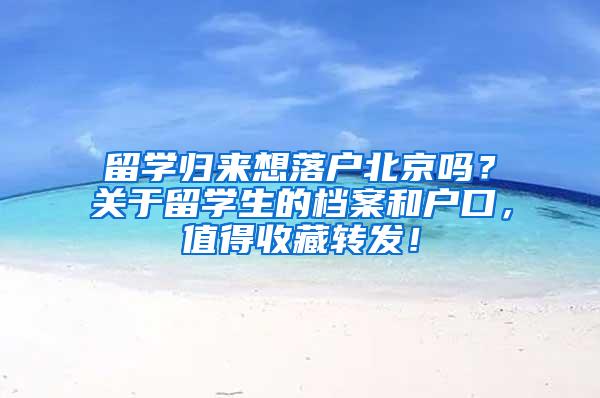 留学归来想落户北京吗？关于留学生的档案和户口，值得收藏转发！
