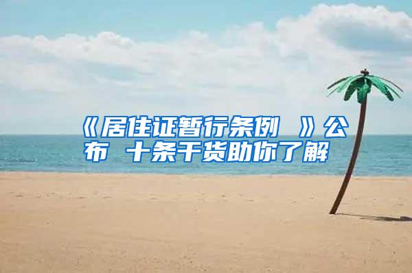 《居住证暂行条例 》公布 十条干货助你了解