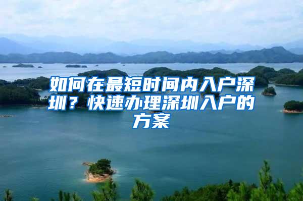 如何在最短时间内入户深圳？快速办理深圳入户的方案