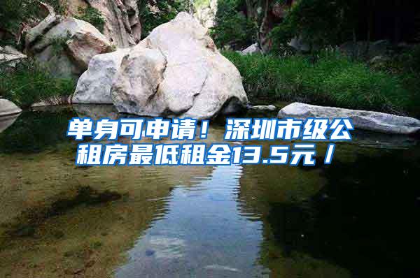 单身可申请！深圳市级公租房最低租金13.5元／㎡
