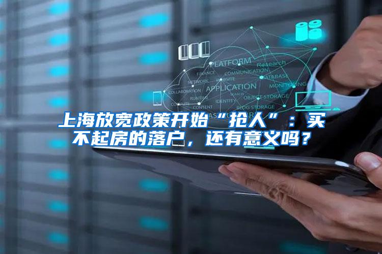 上海放宽政策开始“抢人”：买不起房的落户，还有意义吗？