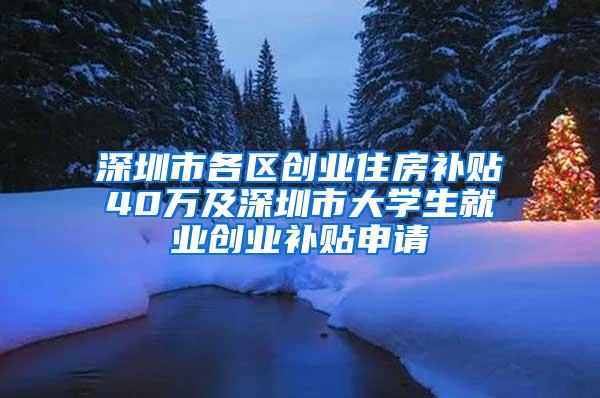 深圳市各区创业住房补贴40万及深圳市大学生就业创业补贴申请