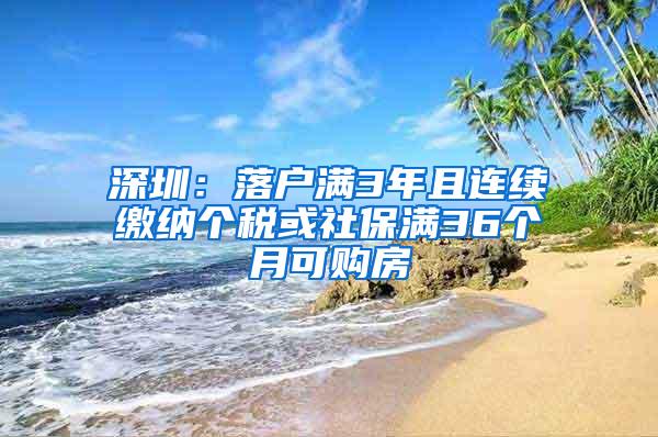 深圳：落户满3年且连续缴纳个税或社保满36个月可购房