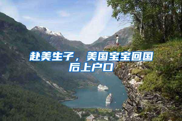 赴美生子，美国宝宝回国后上户口