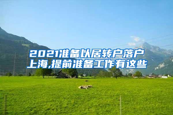 2021准备以居转户落户上海,提前准备工作有这些