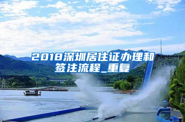 2018深圳居住证办理和签注流程_重复