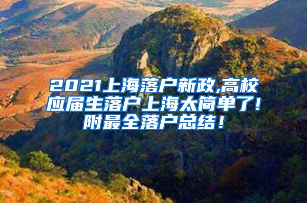 2021上海落户新政,高校应届生落户上海太简单了!附最全落户总结！