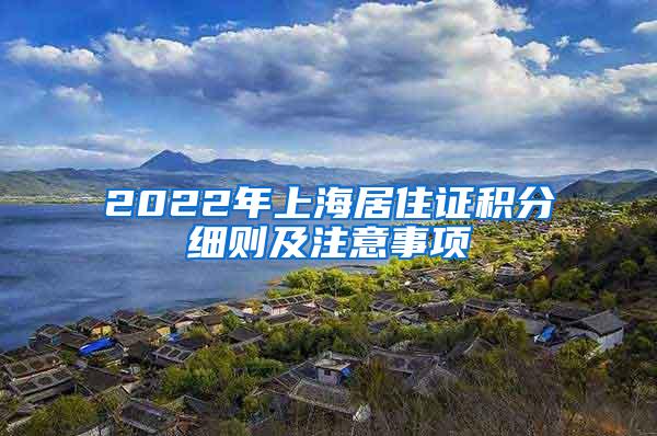 2022年上海居住证积分细则及注意事项