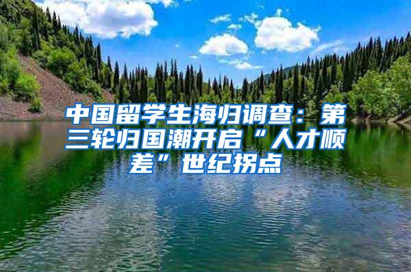 中国留学生海归调查：第三轮归国潮开启“人才顺差”世纪拐点