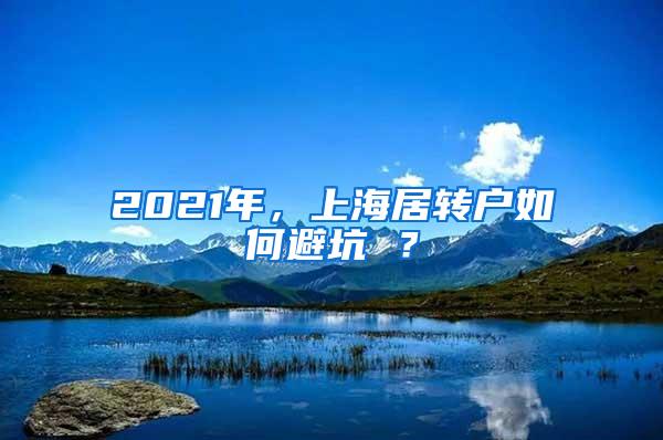 2021年，上海居转户如何避坑 ？