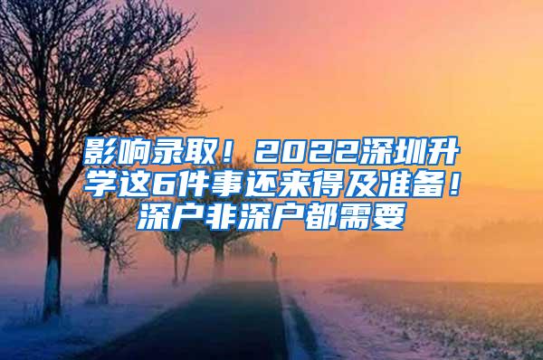 影响录取！2022深圳升学这6件事还来得及准备！深户非深户都需要