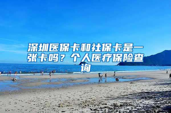 深圳医保卡和社保卡是一张卡吗？个人医疗保险查询