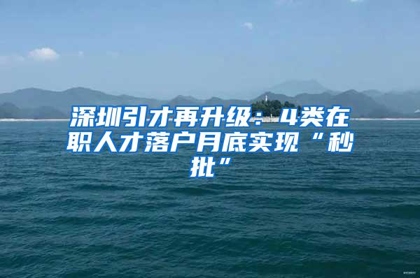 深圳引才再升级：4类在职人才落户月底实现“秒批”