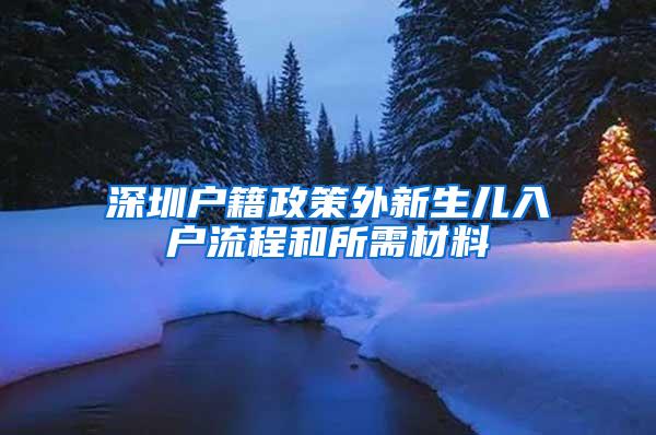 深圳户籍政策外新生儿入户流程和所需材料