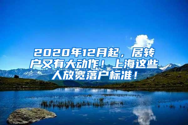 2020年12月起，居转户又有大动作！上海这些人放宽落户标准！