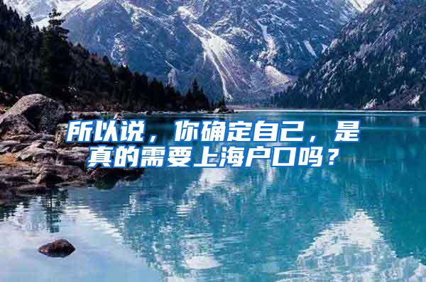 所以说，你确定自己，是真的需要上海户口吗？