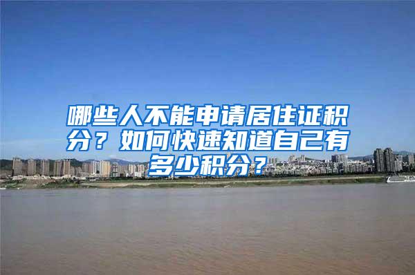 哪些人不能申请居住证积分？如何快速知道自己有多少积分？
