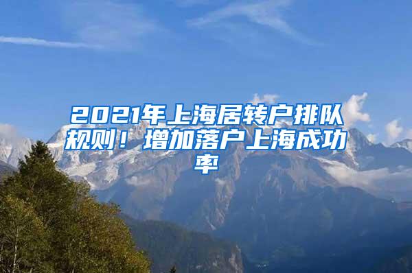 2021年上海居转户排队规则！增加落户上海成功率