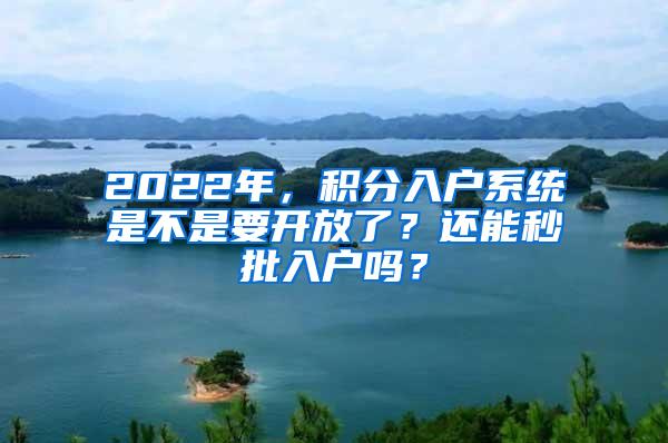 2022年，积分入户系统是不是要开放了？还能秒批入户吗？