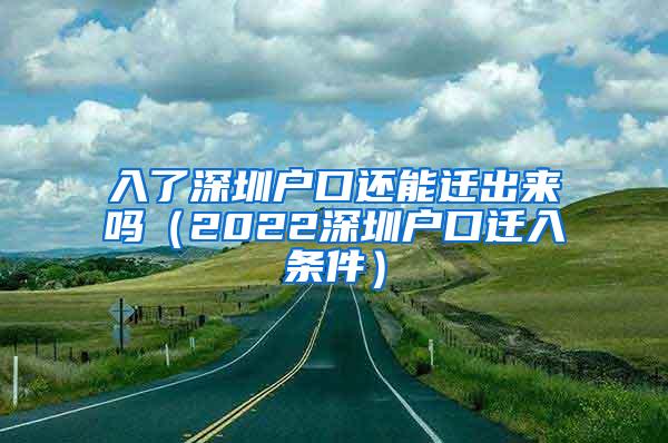 入了深圳户口还能迁出来吗（2022深圳户口迁入条件）