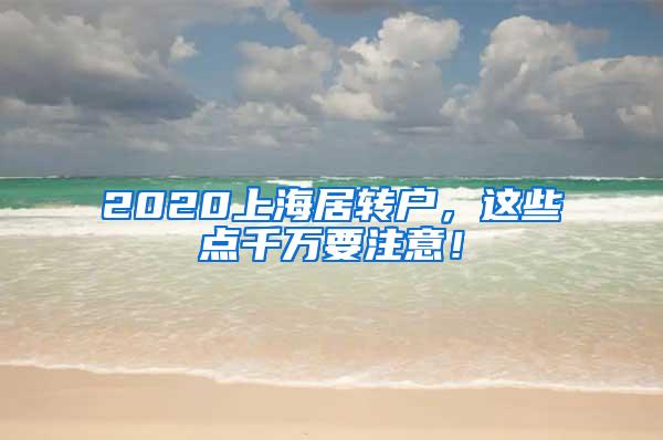 2020上海居转户，这些点千万要注意！