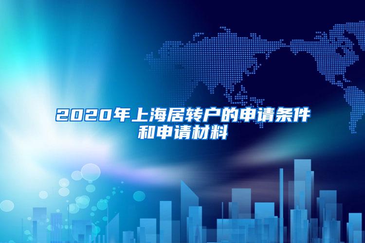 2020年上海居转户的申请条件和申请材料